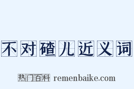 不对碴儿近义词是什么意思的图片